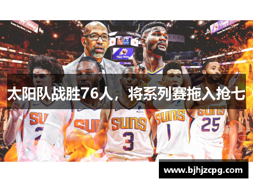 太阳队战胜76人，将系列赛拖入抢七