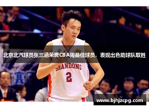 北京北汽球员张三涵荣膺CBA周最佳球员，表现出色助球队取胜
