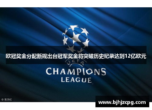 欧冠奖金分配新规出台冠军奖金将突破历史纪录达到12亿欧元